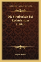 Die Strafbarkeit Bei Rechtsirrtum (1904) 1149088877 Book Cover