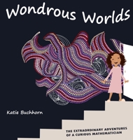 Wondrous Worlds: The Extraordinary Adventures of a Curious Mathematician 0645084700 Book Cover