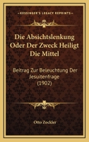 Die Absichtslenkung Oder Der Zweck Heiligt Die Mittel: Beitrag Zur Beleuchtung Der Jesuitenfrage (1902) 1161060650 Book Cover
