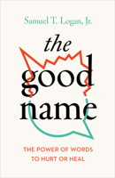 The Good Name: The Power of Words to Hurt or Heal 164507028X Book Cover