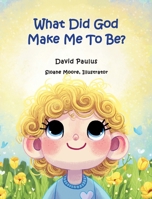 What Did God Make Me To Be? 1946425982 Book Cover