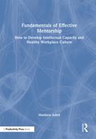 Fundamentals of Effective Mentorship: How to Develop Intellectual Capacity and Healthy Workplace Culture 1032715235 Book Cover