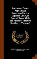 Reports of Cases Argued and Determined in the Supreme Court, at Special Term, with the Points of Practice Decided ..., Volume 1 1346150443 Book Cover