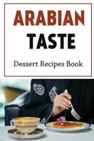 Arabian Taste: Dessert Recipes Book: Arabian Meals B09DJ1BWL9 Book Cover