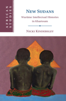 New Sudans: Wartime Intellectual Histories in Khartoum (African Studies) 1009422375 Book Cover