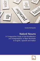 Naked Nouns: A Comparative Study of the Distribution and Interpretation of Bare Nominals in English, Spanish and Italian 3639219244 Book Cover