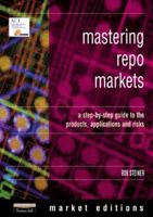 Mastering Repos Markets: A Step-by-Step Guide to the Products, Applications & Risks (Financial Times Series) 0273625896 Book Cover