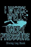 Diving Log Book - I Work Well Under Pressure: Scuba Diving Log Dive Logbook 100 Dives Scuba Diver Gift 1709913347 Book Cover