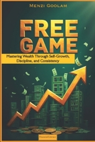 Free Game: Mastering Wealth Through Self-Growth, Discipline, and Consistency B0DVDB82SZ Book Cover