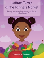 Lettuce Turnip at the Farmers Market : A Story Encouraging Healthy Foods and Communities 1736156608 Book Cover