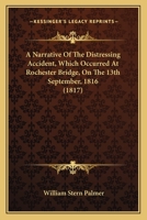 A Narrative Of The Distressing Accident, Which Occurred At Rochester Bridge, On The 13th September, 1816 1104597772 Book Cover