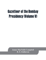 Gazetteer of the Bombay Presidency (Volume V) Cutch, Palanpur, and Mahi Kantha 9353863872 Book Cover