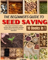 The Beginner's Guide to Seed Saving: Learn Expert Techniques to Best Harvest, Store, Germinate, and Keep Seeds Fresh For Years in Your Own Seed Bank 1990841376 Book Cover