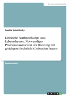 Lesbische Paarbeziehungs- und Lebensthemen. Notwendiges Professionswissen in der Beratung mit gleichgeschlechtlich l(i)ebenden Frauen 3346387704 Book Cover
