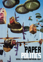 Paper Politics: Socially Engaged Printmaking Today 1604860901 Book Cover