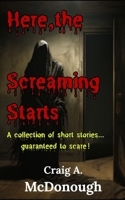 Here, the Screaming Starts: A Collection of Short Stories... Guaranteed to Scare! B0H45PN4RK Book Cover