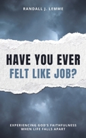 Have You Ever Felt Like Job?: Experiencing God's Faithfulness When Life Falls Apart B0GVK5KJT9 Book Cover