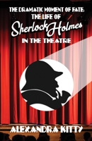 The Dramatic Moment of Fate: The Life of Sherlock Holmes in the Theatre 178705585X Book Cover