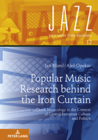 Popular Music Research behind the Iron Curtain: Czech Musicology in the Context of Central European Culture and Politics (Jazz under State Socialism, 12) 3631919328 Book Cover