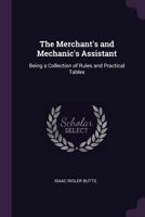 The Merchant'S and Mechanic'S Assistant: Being a Collection of Rules and Practical Tables ... 1377379264 Book Cover