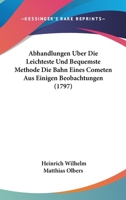 Abhandlungen Uber Die Leichteste Und Bequemste Methode Die Bahn Eines Cometen Aus Einigen Beobachtungen (1797) 1104604876 Book Cover