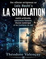 Une réflexion vertigineuse sur Loïc Hecht’s La Simulation: réalité artificielle, conscience humaine, illusion numérique et les frontières du réel (French Edition) B0H1QZ5KDB Book Cover