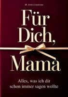 Für Dich, Mama - Alles was ich dir schon immer sagen wollte - Das Mama Geschenk Buch: Das Ausfüllbuch als Geschenk zum Muttertag, Geburtstag oder ... für Erinnerungen und Fotos (German Edition) 3695720336 Book Cover