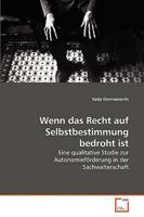 Wenn das Recht auf Selbstbestimmung bedroht ist : Eine qualitative Studie zur Autonomief?rderung in der Sachwalterschaft 3639264061 Book Cover