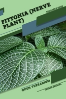 Fittonia (Nerve Plant): Open terrarium, Beginner's Guide B0CF4NY2WX Book Cover