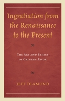 Ingratiation from the Renaissance to the Present: The Art and Ethics of Gaining Favor 149854889X Book Cover