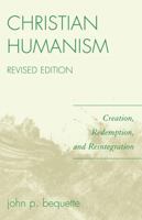 Christian Humanism: Creation, Redemption, and Reintegration 076183852X Book Cover