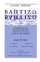 Classic Baptism: An Inquiry Into the Meaning of the Word Baptizo as Determined by the Usage of Classical Greek Writers 1015909183 Book Cover