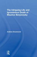 The Intriguing Life and Ignominious Death of Maurice Benyovszky 1412865107 Book Cover