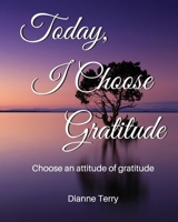 Today, I Choose Gratitude: Choose An Attitude of Gratitude 0960041745 Book Cover