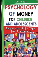 Psychology Of Money For Children and Adolescents: Important Life Tips for Teenagers 1326877976 Book Cover