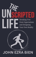 The Unscripted Life: Breaking Free from Expectations and Designing Your Own Reality B0DZBSZ4R6 Book Cover