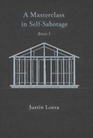 A MASTERCLASS IN SELF-SABOTAGE: BOOK 1 B0GH7Z7LS7 Book Cover