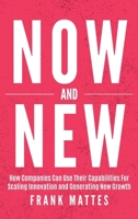 NOW and NEW: How Companies Can Use Their Capabilities For Scaling Innovation and Generating New Growth 3982315441 Book Cover