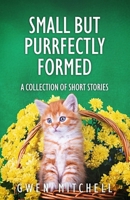 Small But Purrfectly Formed: A Collection of Short Stories B0G7FCHC7B Book Cover