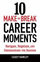 10 Make-or-Break Career Moments: Navigate, Negotiate, and Communicate for Success 158008723X Book Cover