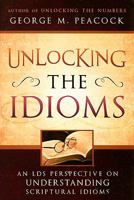 Unlocking the Idioms: An LDS Perspective on Understanding Scriptural Idioms 1599552418 Book Cover