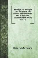 Beiträge Zur Biologie Und Anatomie Der Lianen Im Besonderen Der in Brasilien Einheimischen Arten: Theil 1-2 5519692912 Book Cover