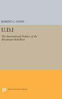 U.D.I: The International Politics of the Rhodesian Rebellion 0691618879 Book Cover