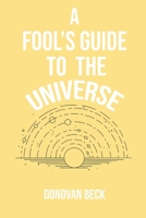 A Fool’s Guide to the Universe 0578913372 Book Cover