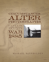 Circumstances Alter Photographs: Captain James Peters' Reports from the War of 1885 0889226210 Book Cover