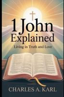 1 JOHN EXPLAINED: LIVING IN TRUTH AND LOVE B0FYMFM42M Book Cover