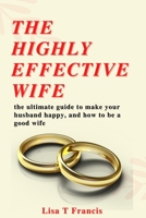 The highly effective wife: the ultimate guide to make your husband happy, and how to be a good wife B0BB61YY7M Book Cover