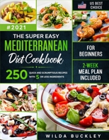 The Super Easy Mediterranean diet Cookbook for Beginners: 250 quick and scrumptious recipes WITH 5 OR LESS INGREDIENTS 2-WEEK MEAL PLAN INCLUDED 1953693938 Book Cover