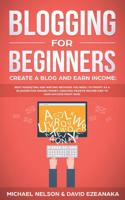 Blogging for Beginners, Create a Blog and Earn Income: Best Marketing and Writing Methods You NEED; to Profit as a Blogger for Making Money, Creating Passive Income and to Gain Success RIGHT NOW. 1729133584 Book Cover