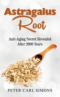 Astragalus Root: Anti-Aging Secret Revealed After 2000 Years B0BPYC1YW4 Book Cover